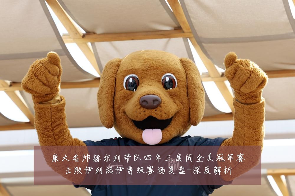 康大名帅赫尔利带队四年三度闯全美冠军赛击败伊利诺伊晋级赛场复盘-深度解析