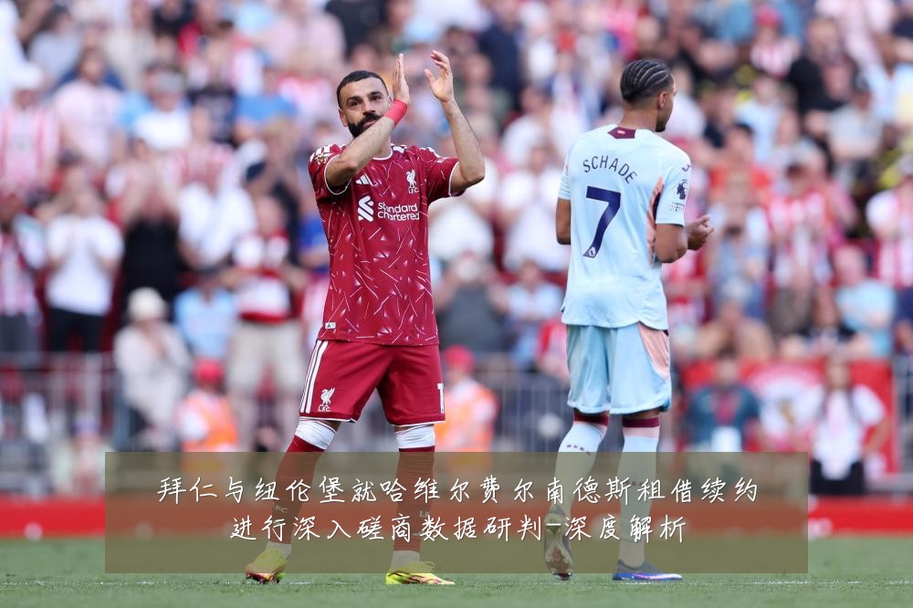 拜仁与纽伦堡就哈维尔费尔南德斯租借续约进行深入磋商数据研判-深度解析